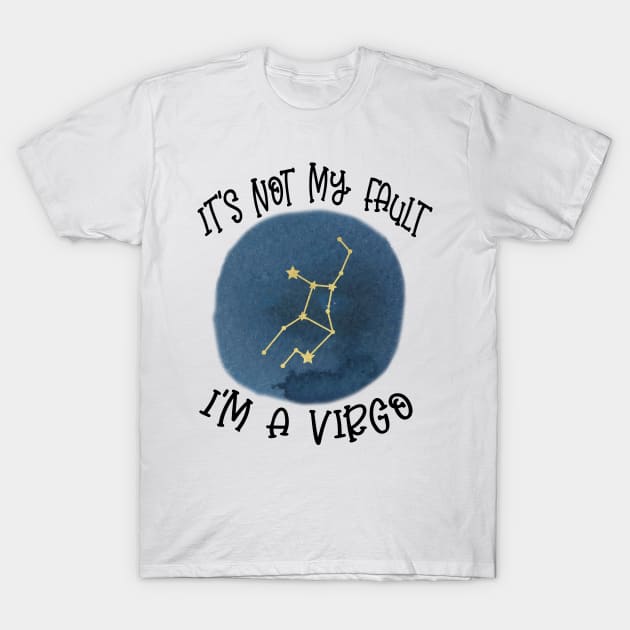 Its Not My Fault, Im A Virgo T-Shirt by SandiTyche